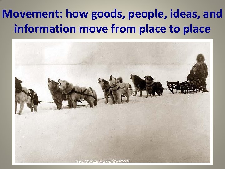 Movement: how goods, people, ideas, and information move from place to place 