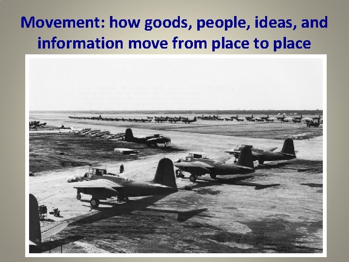 Movement: how goods, people, ideas, and information move from place to place 