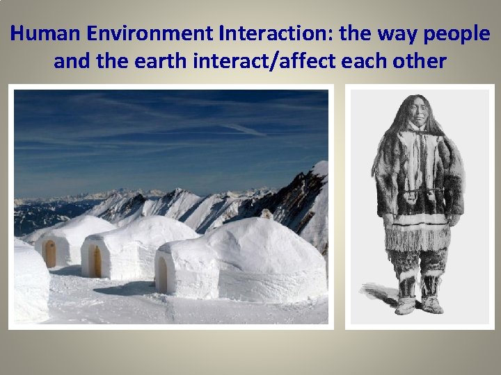 Human Environment Interaction: the way people and the earth interact/affect each other 