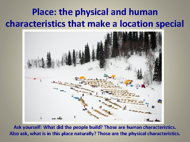 Place: the physical and human characteristics that make a location special Ask yourself: What