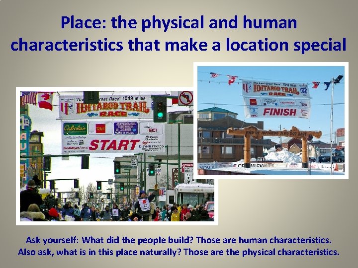 Place: the physical and human characteristics that make a location special Ask yourself: What