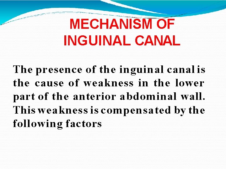 MECHANISM OF INGUINAL CANAL The presence of the inguinal canal is the cause of