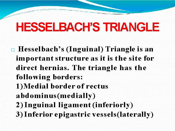 HESSELBACH’S TRIANGLE � Hesselbach’s (Inguinal) Triangle is an important structure as it is the