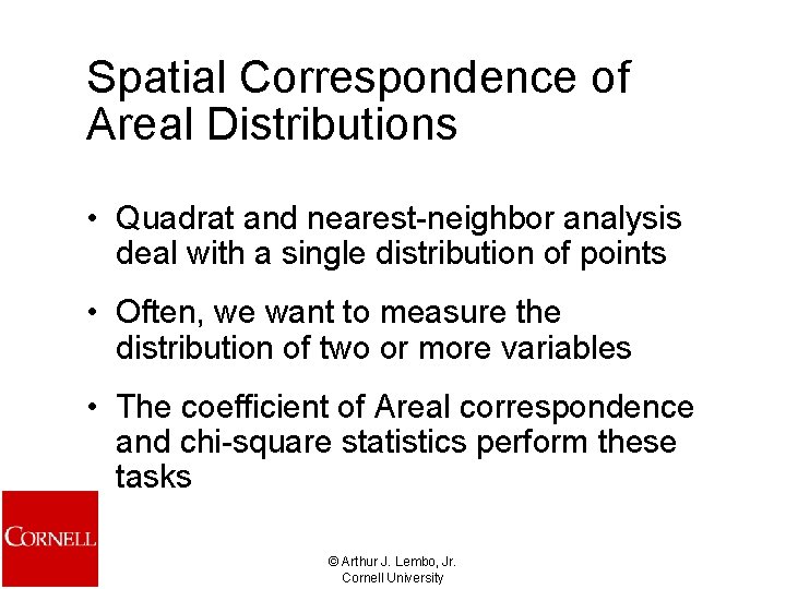 Spatial Correspondence of Areal Distributions • Quadrat and nearest-neighbor analysis deal with a single