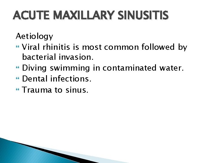ACUTE MAXILLARY SINUSITIS Aetiology Viral rhinitis is most common followed by bacterial invasion. Diving