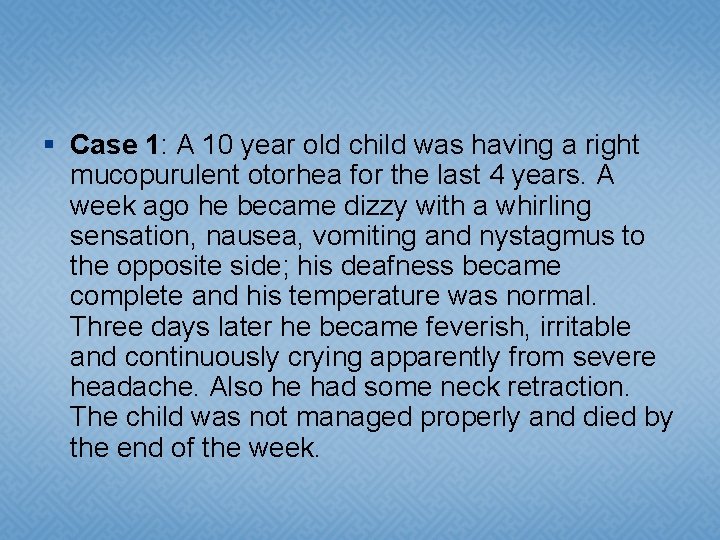 § Case 1: A 10 year old child was having a right mucopurulent otorhea