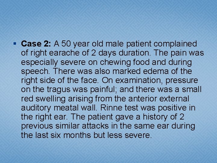 § Case 2: A 50 year old male patient complained of right earache of