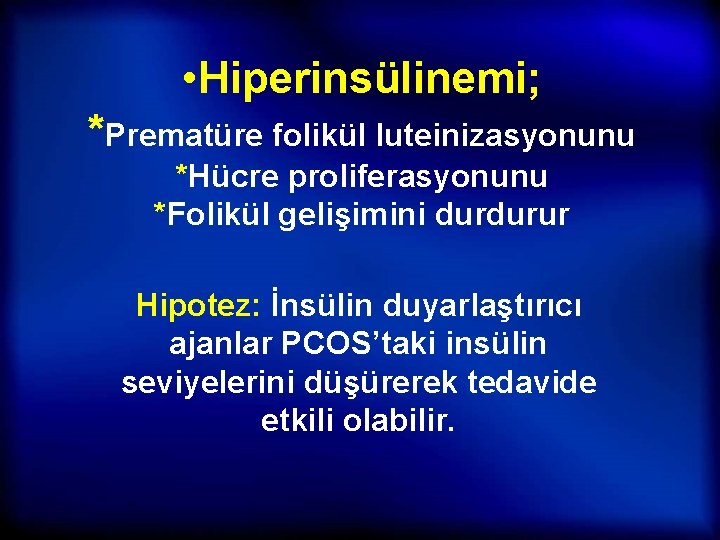  • Hiperinsülinemi; *Prematüre folikül luteinizasyonunu *Hücre proliferasyonunu *Folikül gelişimini durdurur Hipotez: İnsülin duyarlaştırıcı