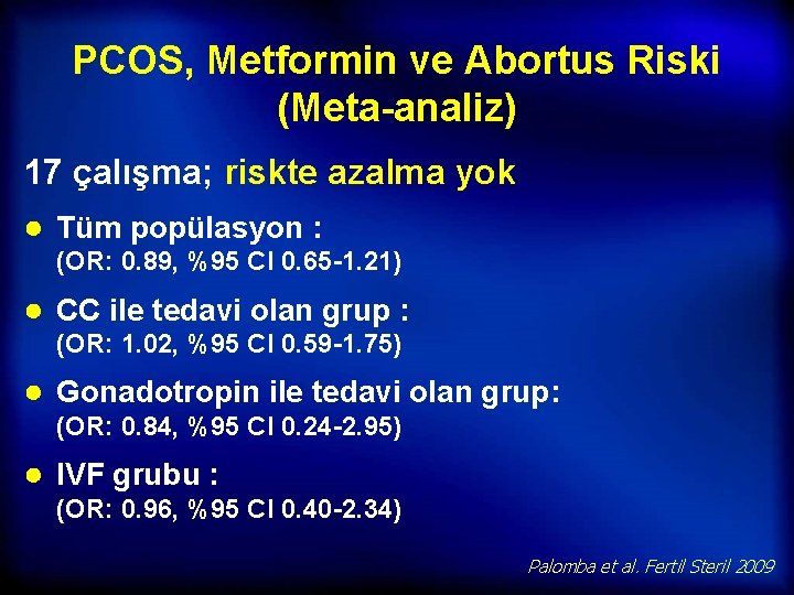 PCOS, Metformin ve Abortus Riski (Meta-analiz) 17 çalışma; riskte azalma yok ● Tüm popülasyon