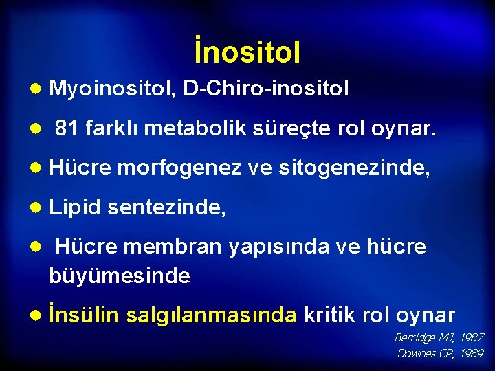 İnositol ● Myoinositol, D-Chiro-inositol ● 81 farklı metabolik süreçte rol oynar. ● Hücre morfogenez