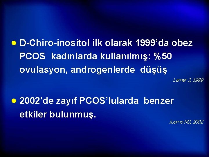 ● D-Chiro-inositol ilk olarak 1999’da obez PCOS kadınlarda kullanılmış: %50 ovulasyon, androgenlerde düşüş Larner