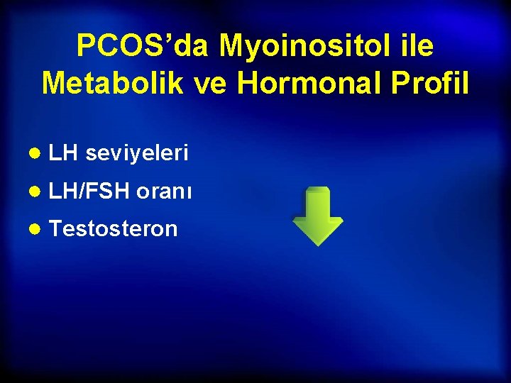 PCOS’da Myoinositol ile Metabolik ve Hormonal Profil ● LH seviyeleri ● LH/FSH oranı ●