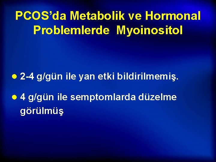 PCOS’da Metabolik ve Hormonal Problemlerde Myoinositol ● 2 -4 g/gün ile yan etki bildirilmemiş.