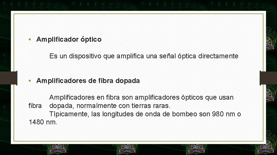  • Amplificador óptico Es un dispositivo que amplifica una señal óptica directamente •