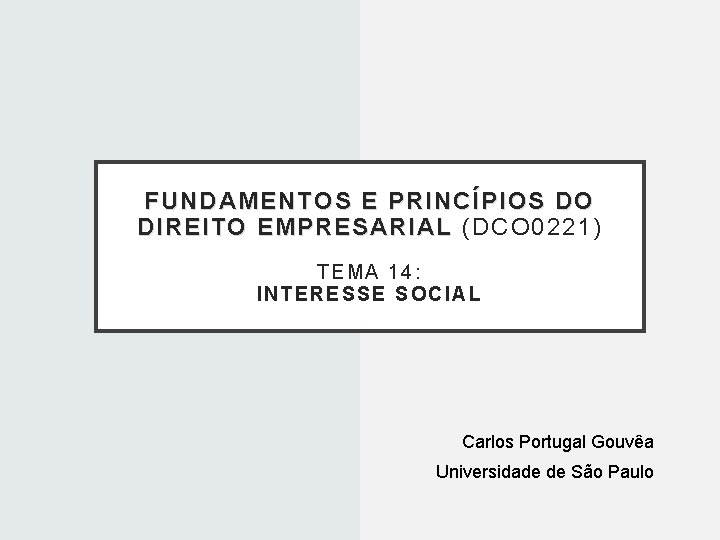 FUNDAMENTOS E PRINCÍPIOS DO DIREITO EMPRESARIAL (DCO 0221) TEMA 14: INTERESSE SOCIAL Carlos Portugal