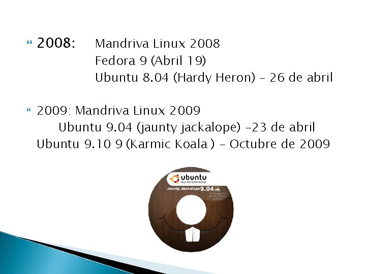 2008: Mandriva Linux 2008 Fedora 9 (Abril 19) Ubuntu 8. 04 (Hardy Heron) 2008: Mandriva Linux 2008 Fedora 9 (Abril 19) Ubuntu 8. 04 (Hardy Heron)