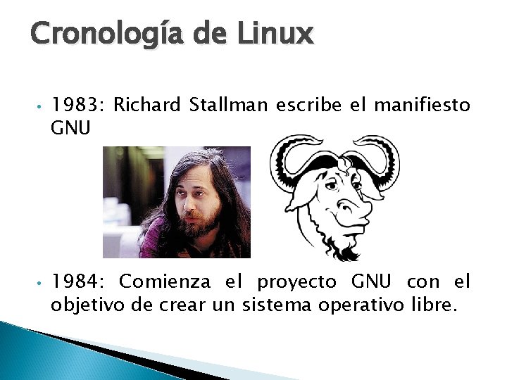 Cronología de Linux • • 1983: Richard Stallman escribe el manifiesto GNU 1984: Comienza Cronología de Linux • • 1983: Richard Stallman escribe el manifiesto GNU 1984: Comienza