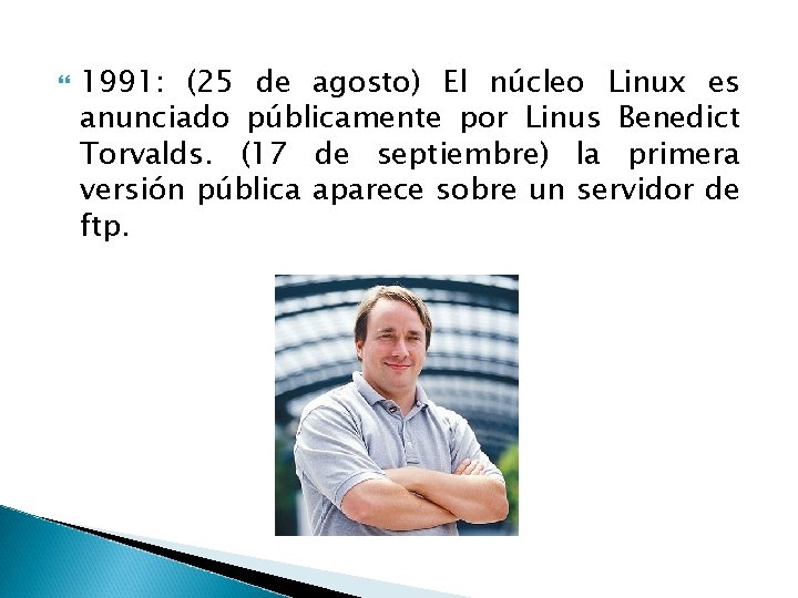 1991: (25 de agosto) El núcleo Linux es anunciado públicamente por Linus Benedict 1991: (25 de agosto) El núcleo Linux es anunciado públicamente por Linus Benedict