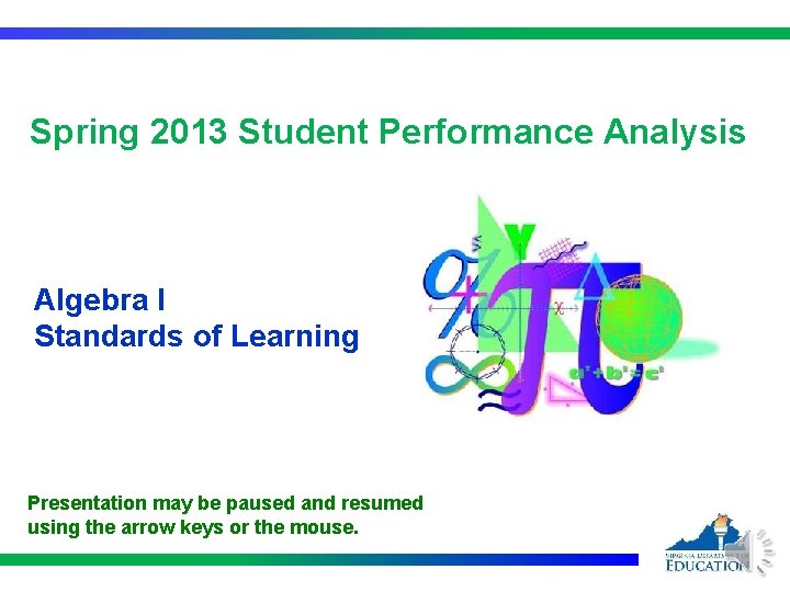 Spring 2013 Student Performance Analysis Algebra I Standards of Learning Presentation may be paused