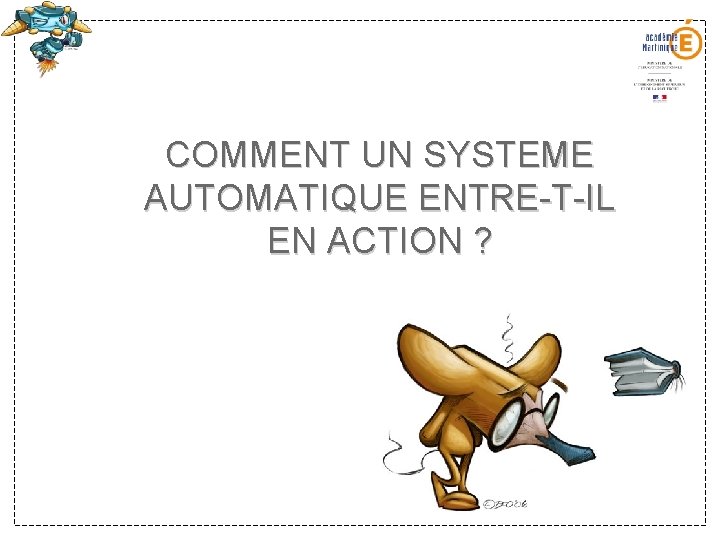 COMMENT UN SYSTEME AUTOMATIQUE ENTRE-T-IL EN ACTION ? COMMENT UN SYSTEME AUTOMATIQUE ENTRE-T-IL EN ACTION ?
