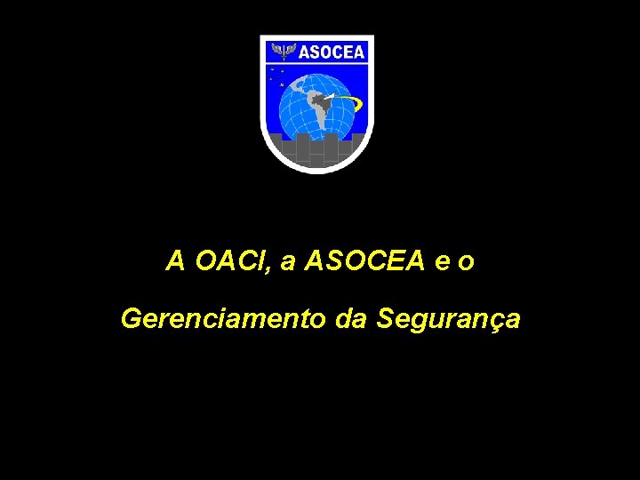 A OACI, a ASOCEA e o Gerenciamento da Segurança 