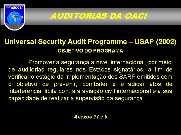 AUDITORIAS DA OACI Universal Security Audit Programme – USAP (2002) OBJETIVO DO PROGRAMA “Promover
