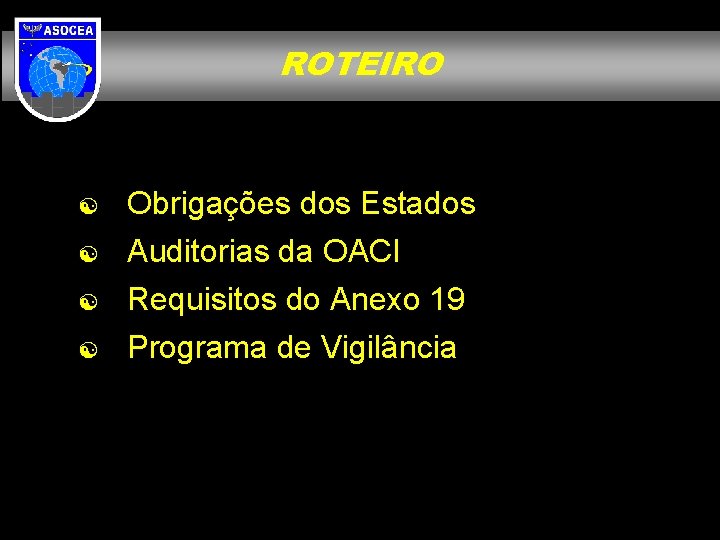 ROTEIRO Obrigações dos Estados Auditorias da OACI Requisitos do Anexo 19 Programa de Vigilância