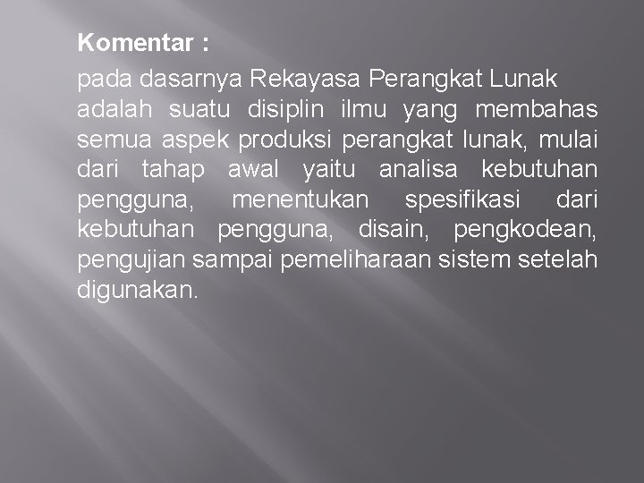 Komentar : pada dasarnya Rekayasa Perangkat Lunak adalah suatu disiplin ilmu yang membahas semua Komentar : pada dasarnya Rekayasa Perangkat Lunak adalah suatu disiplin ilmu yang membahas semua