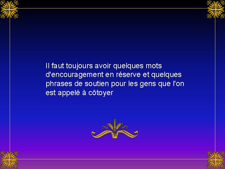 Il faut toujours avoir quelques mots d'encouragement en réserve et quelques phrases de soutien Il faut toujours avoir quelques mots d'encouragement en réserve et quelques phrases de soutien