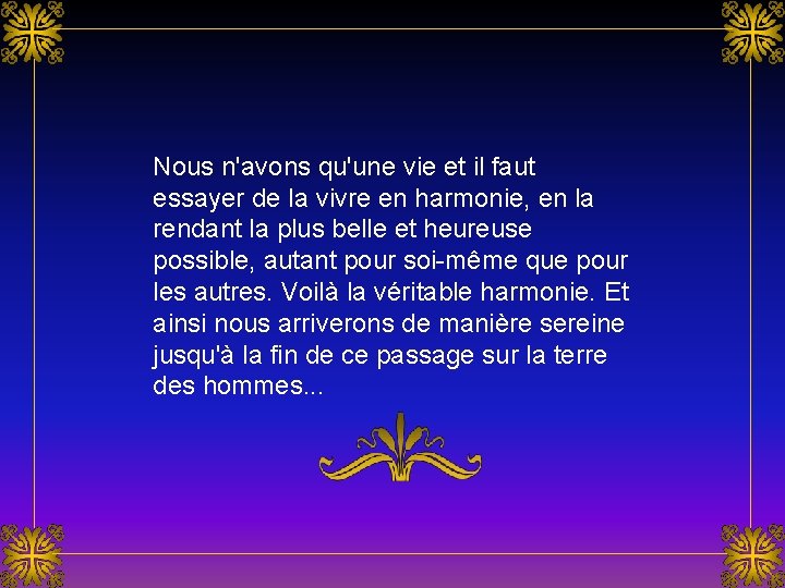 Nous n'avons qu'une vie et il faut essayer de la vivre en harmonie, en Nous n'avons qu'une vie et il faut essayer de la vivre en harmonie, en