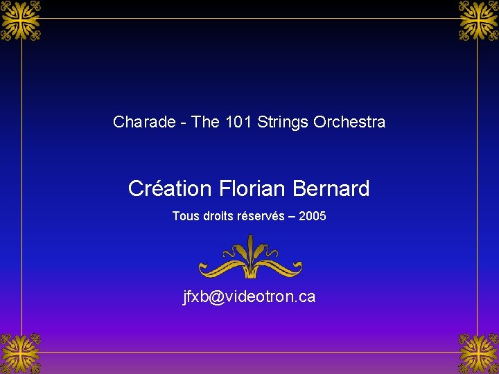 Charade - The 101 Strings Orchestra Création Florian Bernard Tous droits réservés – 2005 Charade - The 101 Strings Orchestra Création Florian Bernard Tous droits réservés – 2005