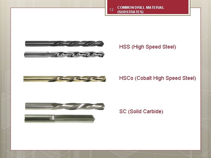 12 COMMON DRILL MATERIAL (SUBSTRATES) HSS (High Speed Steel) HSCo (Cobalt High Speed Steel)