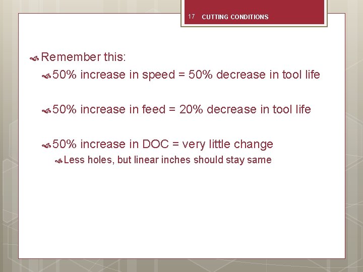 17 CUTTING CONDITIONS Remember this: 50% increase in speed = 50% decrease in tool