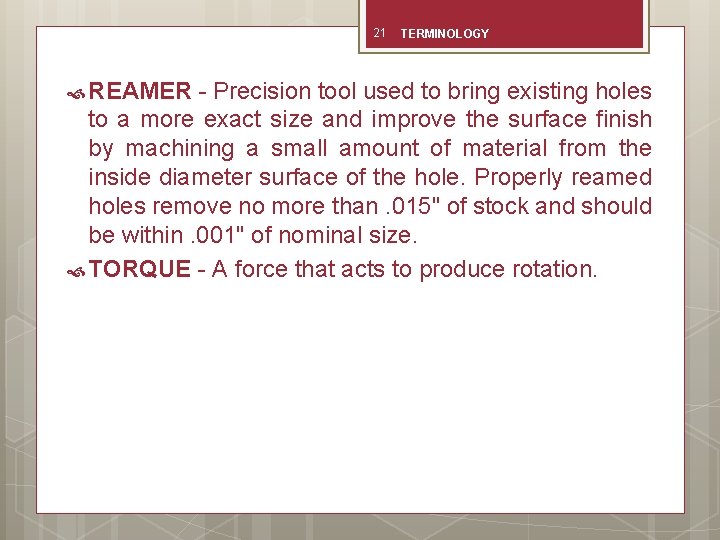 21 REAMER TERMINOLOGY - Precision tool used to bring existing holes to a more