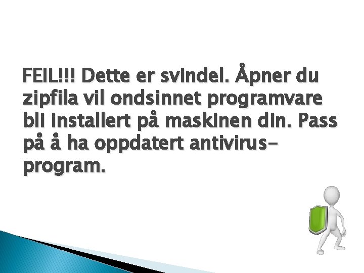 FEIL!!! Dette er svindel. Åpner du zipfila vil ondsinnet programvare bli installert på maskinen