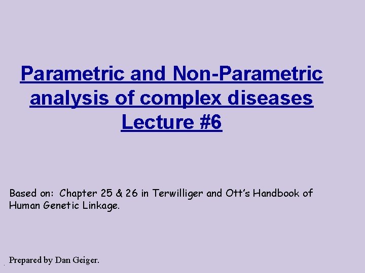 Parametric and Non-Parametric analysis of complex diseases Lecture #6 Based on: Chapter 25 &