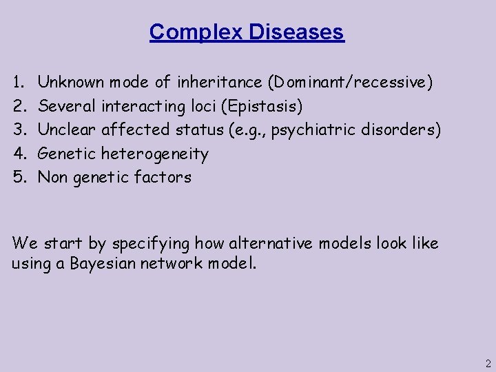 Complex Diseases 1. 2. 3. 4. 5. Unknown mode of inheritance (Dominant/recessive) Several interacting