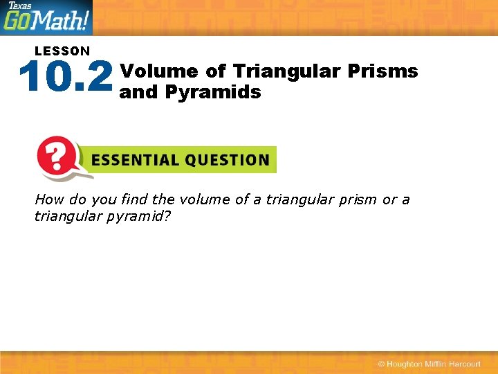 LESSON 10. 2 Volume of Triangular Prisms and Pyramids How do you find the