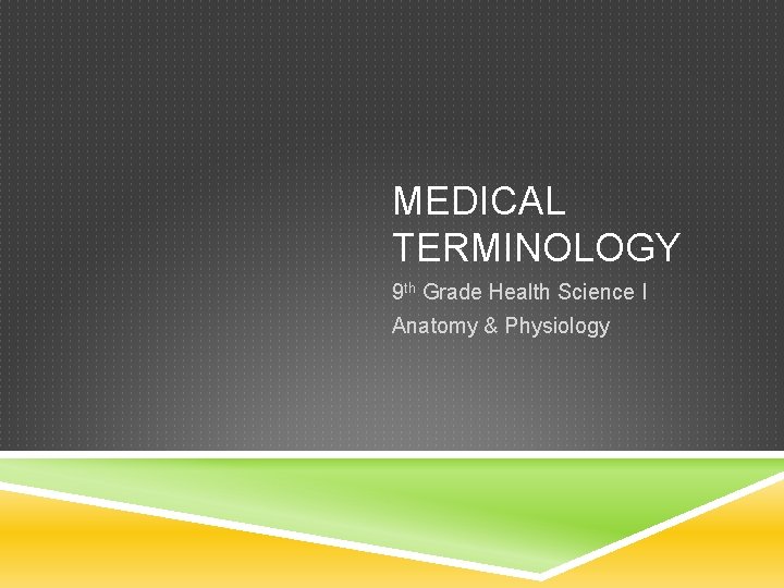 MEDICAL TERMINOLOGY 9 th Grade Health Science I