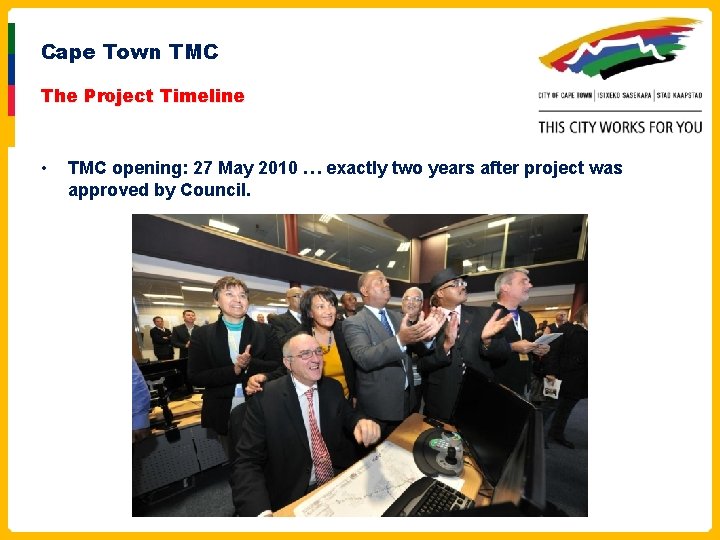 Cape Town TMC The Project Timeline • TMC opening: 27 May 2010 … exactly