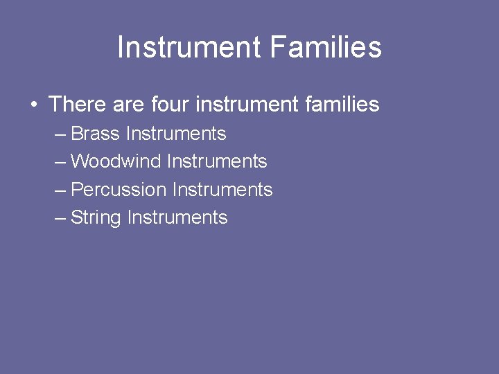 Instrument Families • There are four instrument families – Brass Instruments – Woodwind Instruments
