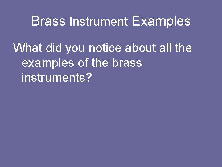 Brass Instrument Examples What did you notice about all the examples of the brass