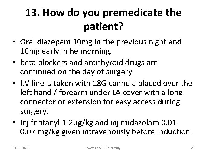 13. How do you premedicate the patient? • Oral diazepam 10 mg in the