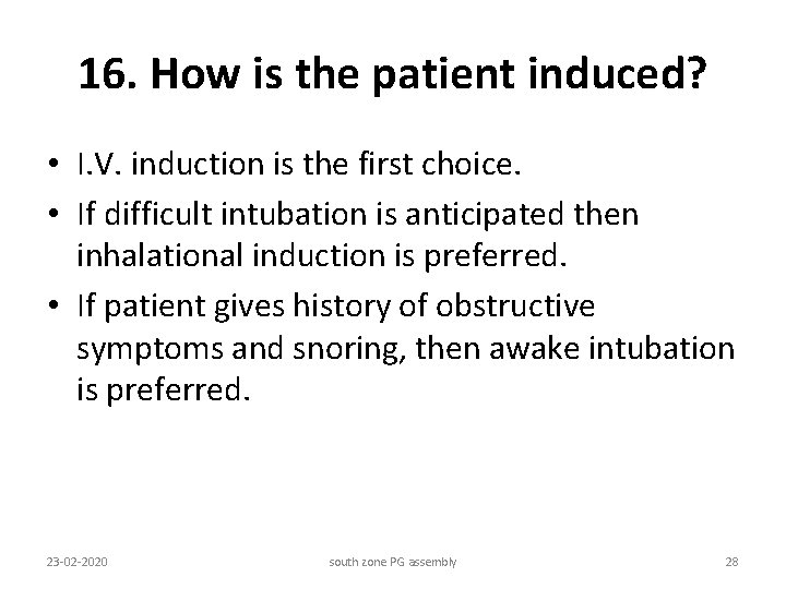 16. How is the patient induced? • I. V. induction is the first choice.