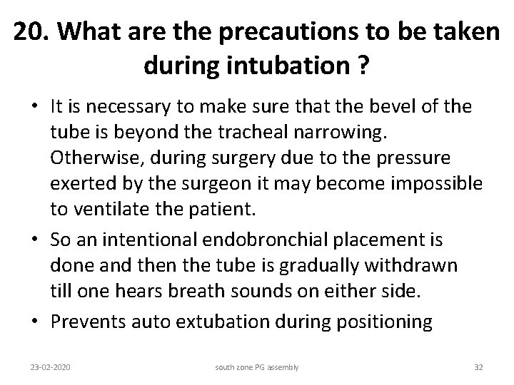 20. What are the precautions to be taken during intubation ? • It is