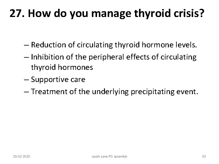 27. How do you manage thyroid crisis? – Reduction of circulating thyroid hormone levels.