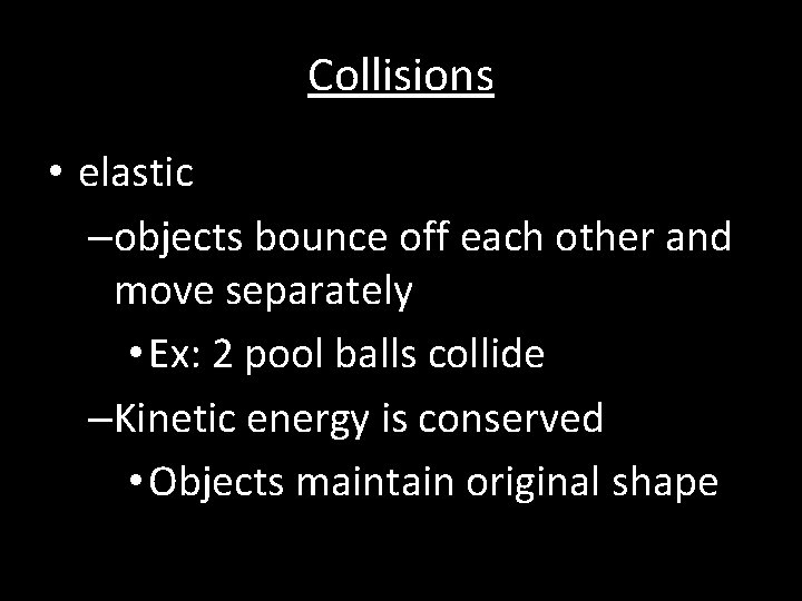 Collisions • elastic –objects bounce off each other and move separately • Ex: 2