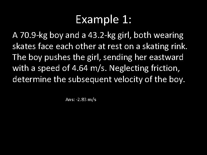 Example 1: A 70. 9 -kg boy and a 43. 2 -kg girl, both