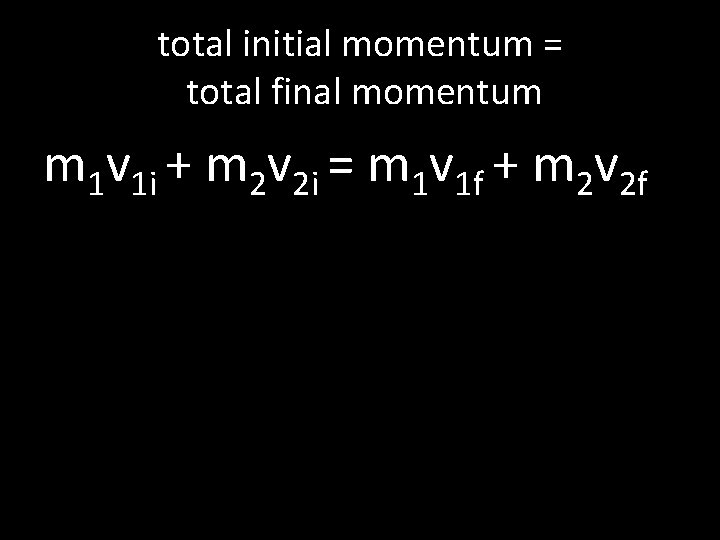total initial momentum = total final momentum m 1 v 1 i + m