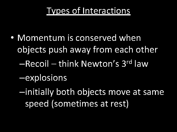 Types of Interactions • Momentum is conserved when objects push away from each other Types of Interactions • Momentum is conserved when objects push away from each other